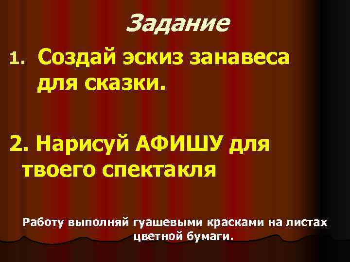 Задание 1. Создай эскиз занавеса для сказки. 2. Нарисуй АФИШУ для твоего спектакля Работу