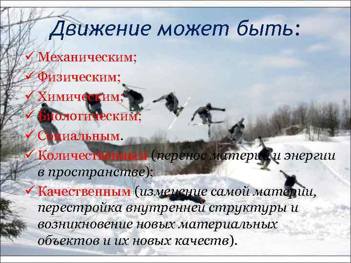 Движение может быть: ü Механическим; ü Физическим; ü Химическим; ü Биологическим; ü Социальным. ü