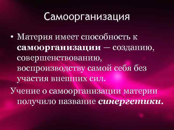 Самоорганизация • Материя имеет способность к самоорганизации — созданию, совершенствованию, воспроизводству самой себя без