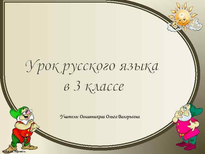 Урок русского языка в 3 классе Учитель: Овчинникова Ольга Валерьевна Fokina. Lida. 75@mail. ru