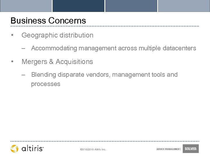 Business Concerns • Geographic distribution – Accommodating management across multiple datacenters • Mergers &