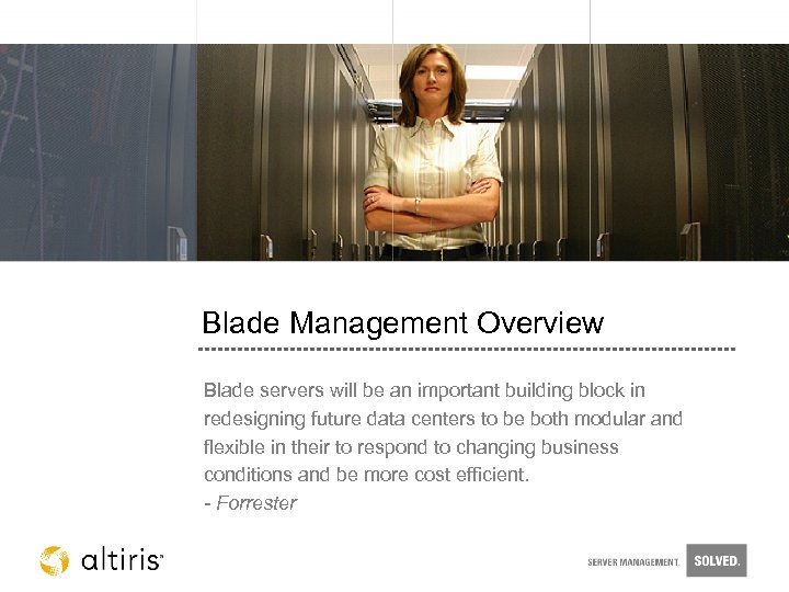 Blade Management Overview Blade servers will be an important building block in redesigning future