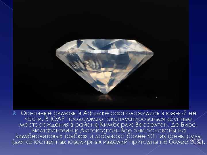 Основные алмазы в Африке расположились в южной ее части. В ЮАР продолжают эксплуатироваться крупные