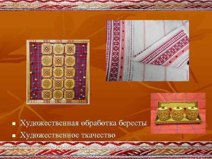 n n Художественная обработка бересты Художественное ткачество 