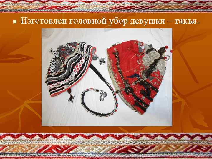 n Изготовлен головной убор девушки – такъя. 