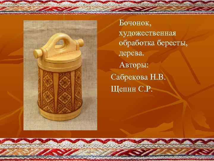 Бочонок, художественная обработка бересты, дерева. Авторы: Сабрекова Н. В. Щепин С. Р. 
