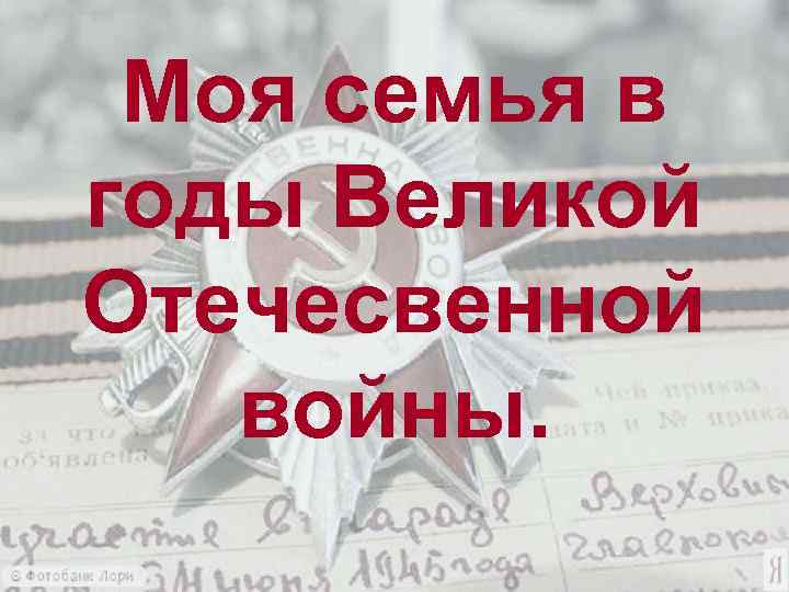 Моя семья в годы Великой Отечесвенной войны. 