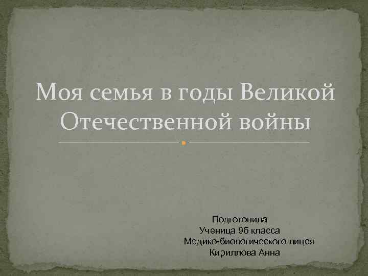 Моя семья в годы Великой Отечественной войны Подготовила Ученица 9 б класса Медико-биологического лицея