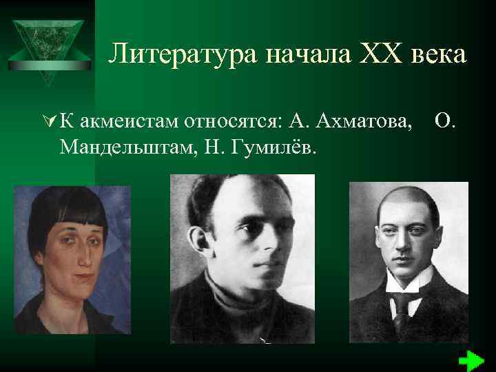 Литература начала ХХ века Ú К акмеистам относятся: А. Ахматова, О. Мандельштам, Н. Гумилёв.