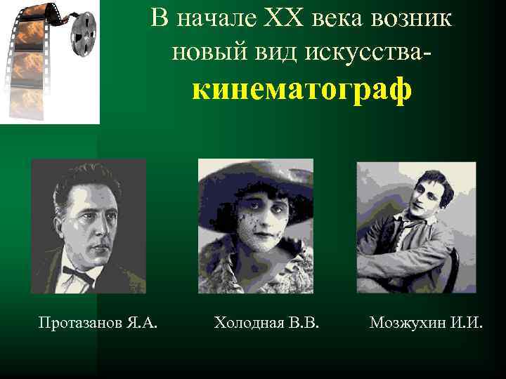 В начале ХХ века возник новый вид искусства кинематограф Протазанов Я. А. Холодная В.