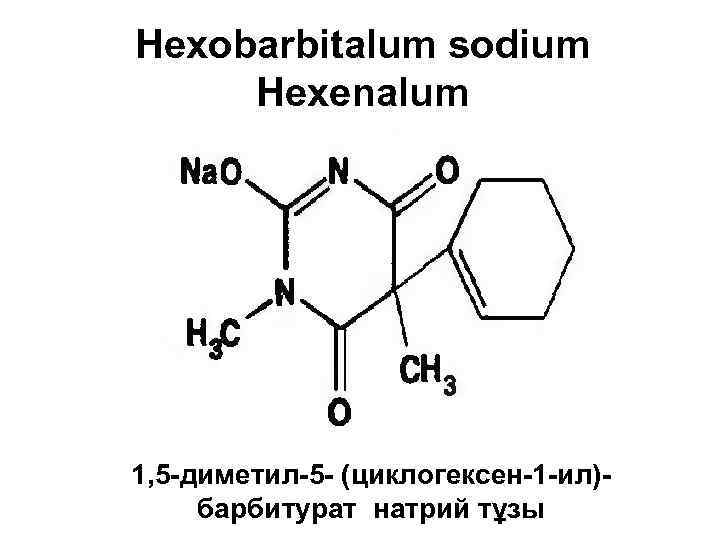 Hexobarbitalum sodium Hexenalum 1, 5 -диметил-5 - (циклогексен-1 -ил)барбитурат натрий тұзы 
