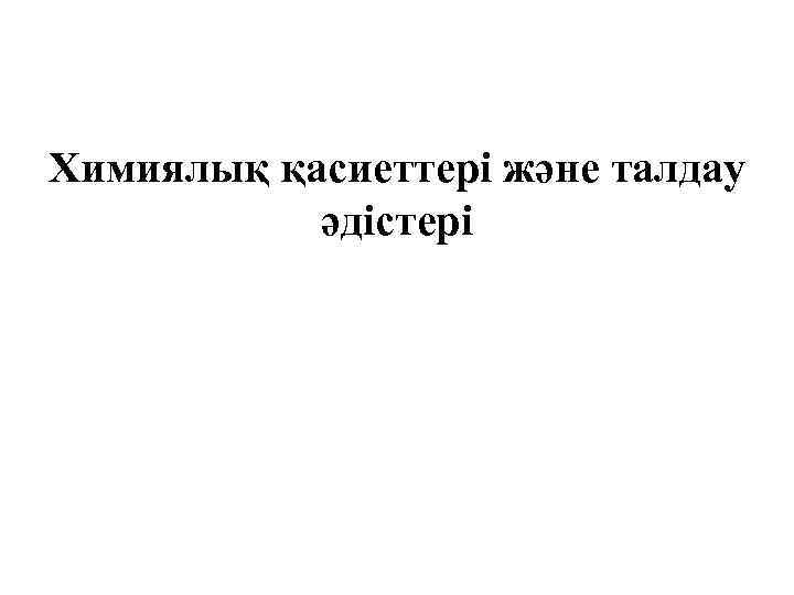 Химиялық қасиеттері және талдау әдістері 