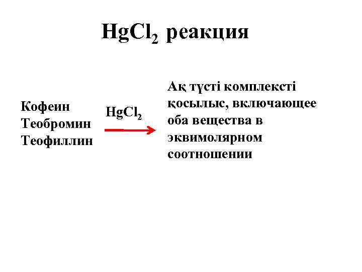  Hg. Cl 2 реакция Кофеин Hg. Cl 2 Теобромин Теофиллин Ақ түсті комплексті