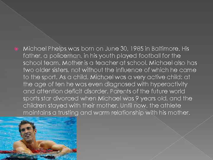  Michael Phelps was born on June 30, 1985 in Baltimore. His father, a