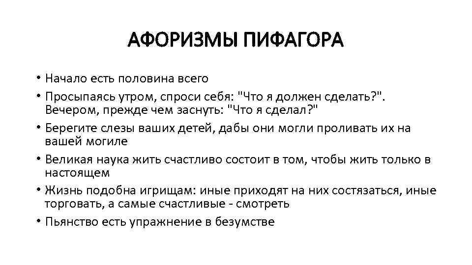 АФОРИЗМЫ ПИФАГОРА • Начало есть половина всего • Просыпаясь утром, спроси себя: 