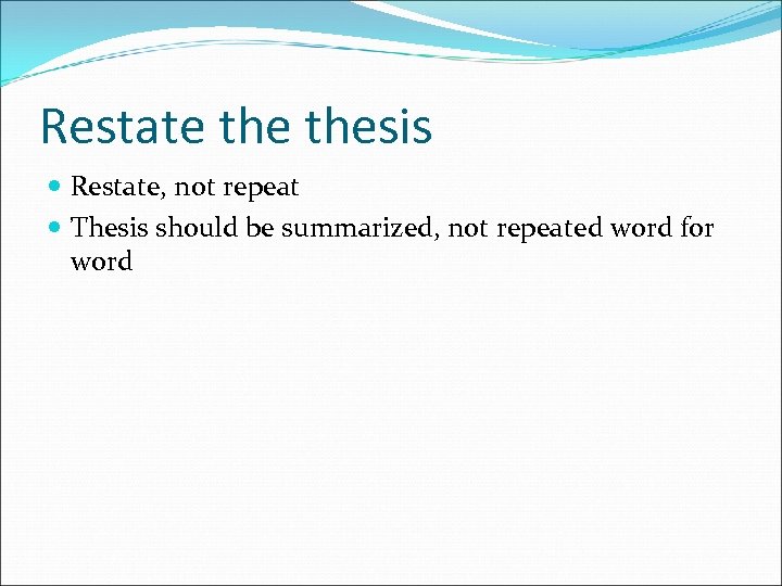 Restate thesis Restate, not repeat Thesis should be summarized, not repeated word for word
