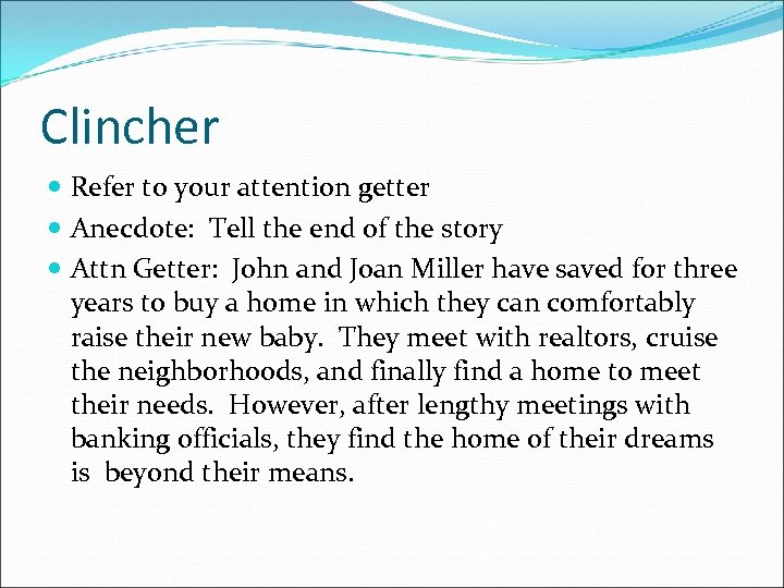 Clincher Refer to your attention getter Anecdote: Tell the end of the story Attn