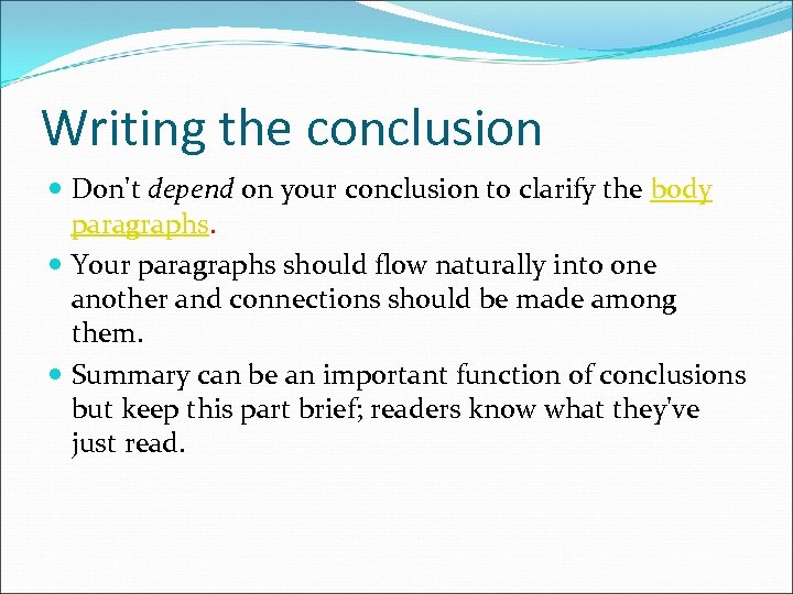 Writing the conclusion Don't depend on your conclusion to clarify the body paragraphs. Your