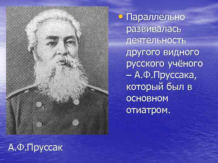  • Параллельно развивалась деятельность другого видного русского учёного – А. Ф. Пруссака, который