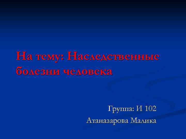 На тему: Наследственные болезни человека Группа: И 102 Атаназарова Малика 