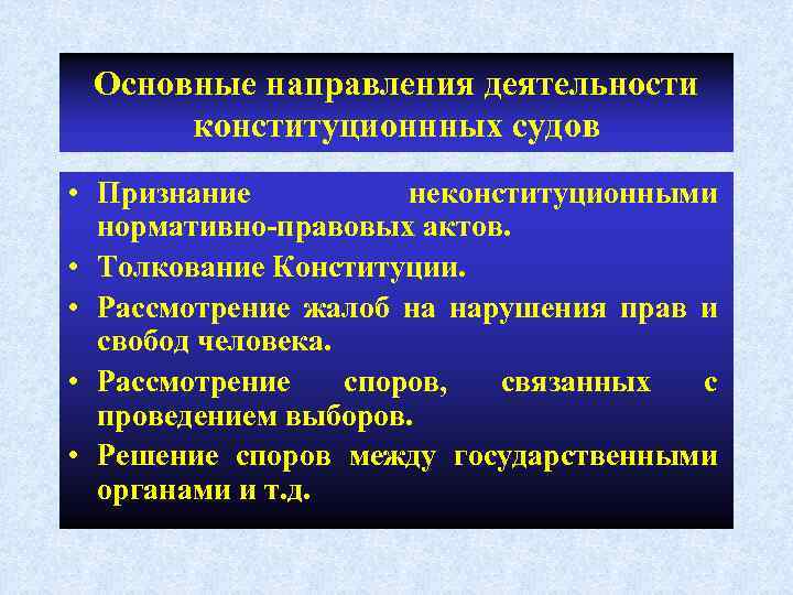 Основные направления деятельности конституционнных судов • Признание неконституционными нормативно-правовых актов. • Толкование Конституции. •