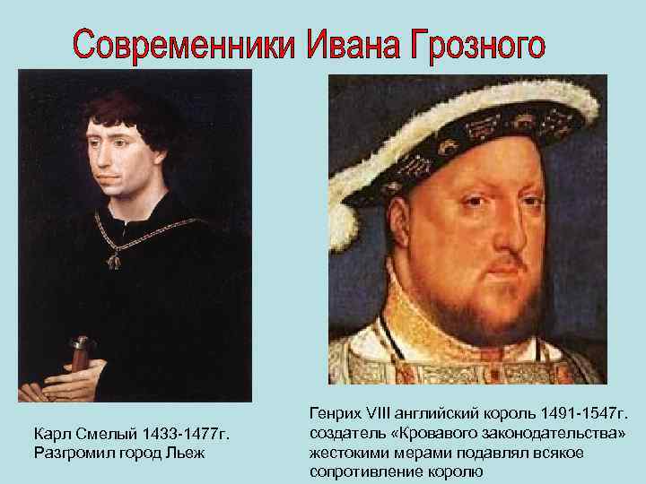 Карл Смелый 1433 -1477 г. Разгромил город Льеж Генрих VIII английский король 1491 -1547