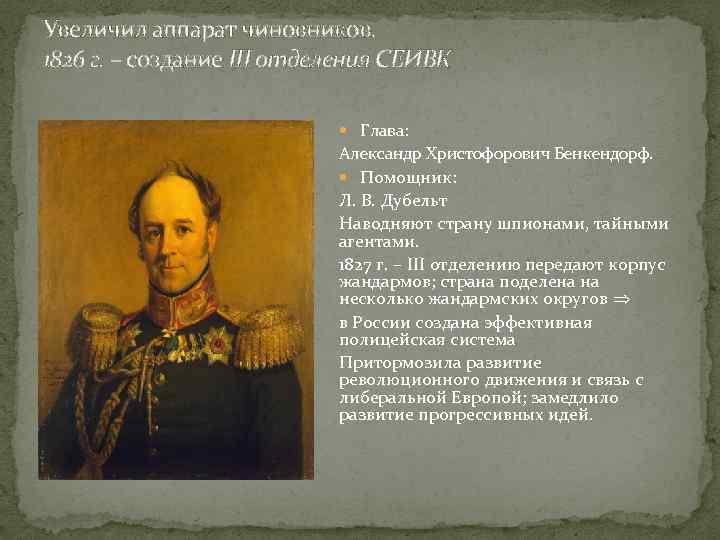 Увеличил аппарат чиновников. 1826 г. – создание III отделения СЕИВК Глава: Александр Христофорович Бенкендорф.