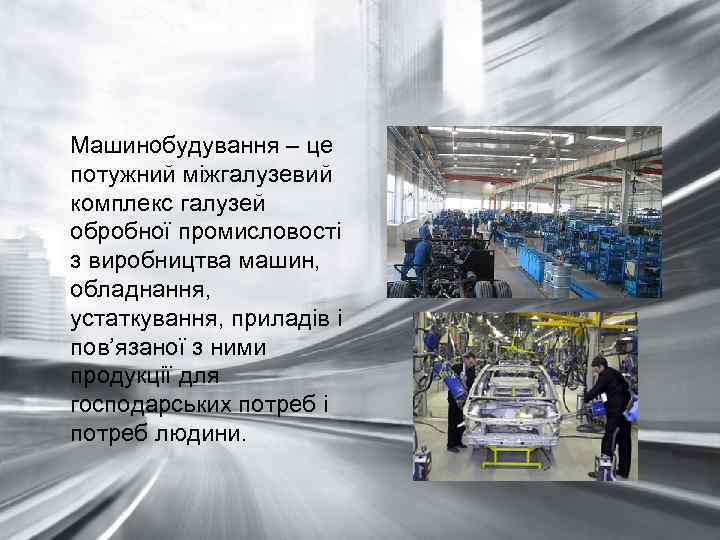 Машинобудування – це потужний міжгалузевий комплекс галузей обробної промисловості з виробництва машин, обладнання, устаткування,