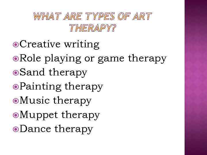  Creative writing Role playing or game therapy Sand therapy Painting therapy Music therapy