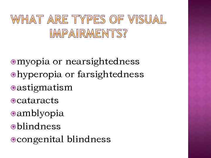  myopia or nearsightedness hyperopia or farsightedness astigmatism cataracts amblyopia blindness congenital blindness 