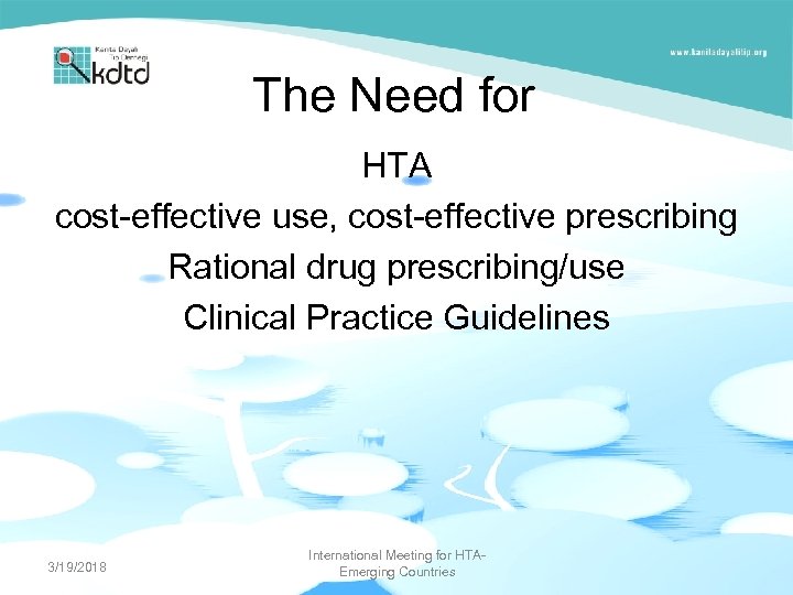 The Need for HTA cost-effective use, cost-effective prescribing Rational drug prescribing/use Clinical Practice Guidelines