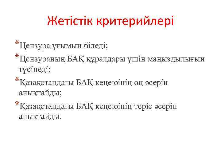 Жетістік критерийлері *Цензура ұғымын біледі; *Цензураның БАҚ құралдары үшін маңыздылығын түсінеді; *Қазақстандағы БАҚ кеңеюінің