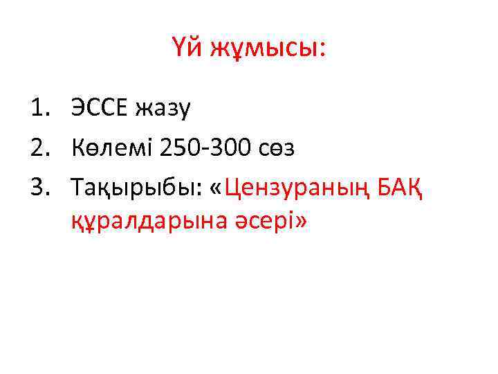Үй жұмысы: 1. ЭССЕ жазу 2. Көлемі 250 -300 сөз 3. Тақырыбы: «Цензураның БАҚ
