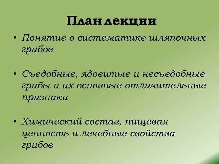 План лекции • Понятие о систематике шляпочных грибов • Съедобные, ядовитые и несъедобные грибы