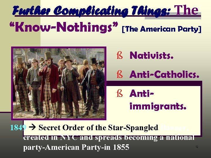 Further Complicating Things: The “Know-Nothings” [The American Party] ß Nativists. ß Anti-Catholics. ß Antiimmigrants.