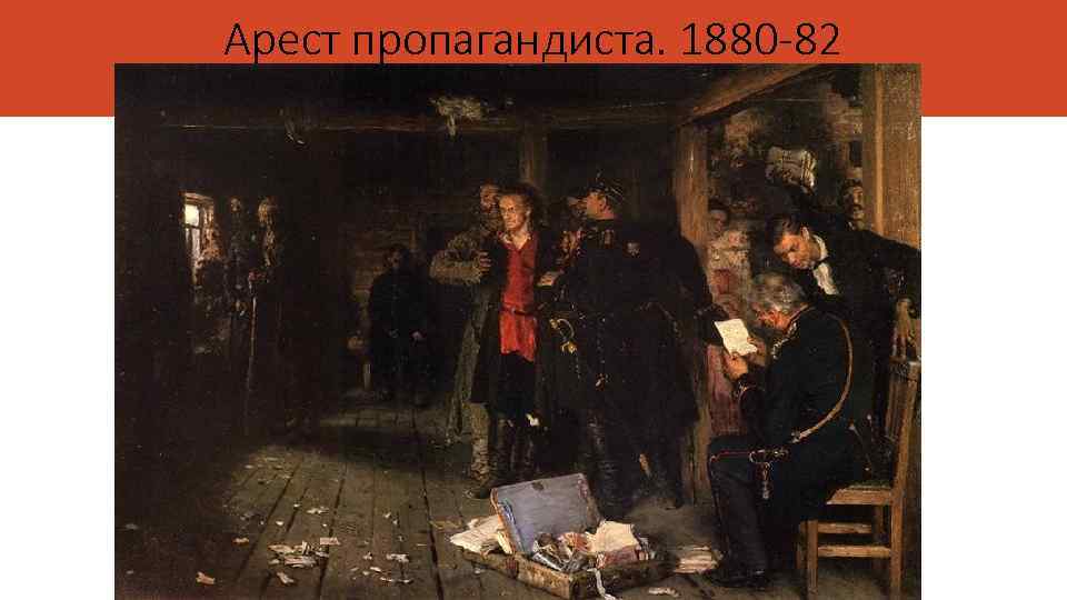 Арест пропагандиста. 1880 -82 