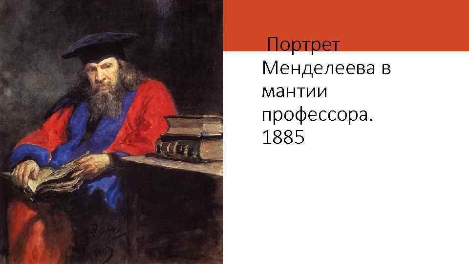 Портрет менделеева. Илья Репин портрет Менделеева. Менделеев портрет Репина. Портрет Менделеева в мантии профессора Репин. Портрет д и Менделеева художник Илья Репин 1885.