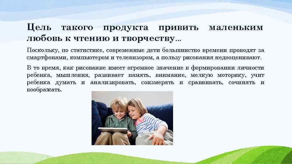 Цель такого продукта привить любовь к чтению и творчеству… маленьким Поскольку, по статистике, современные