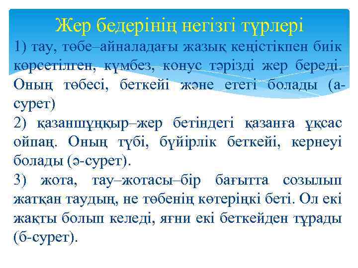 Жер бедерінің негізгі түрлері 1) тау, төбе–айналадағы жазық кеңістікпен биік көрсетілген, күмбез, конус тәрізді