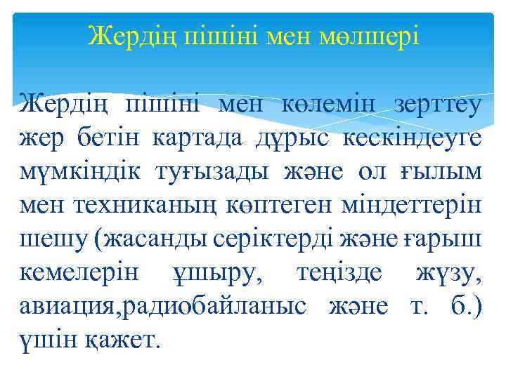 Жердің пішіні мен мөлшері Жердiң пiшiнi мен көлемiн зерттеу жер бетiн картада дұрыс кескiндеуге