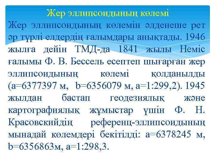 Жер эллипсоидының көлемі Жер эллипсоидының көлемiн әлденеше рет әр түрлi елдердiң ғалымдары анықтады. 1946