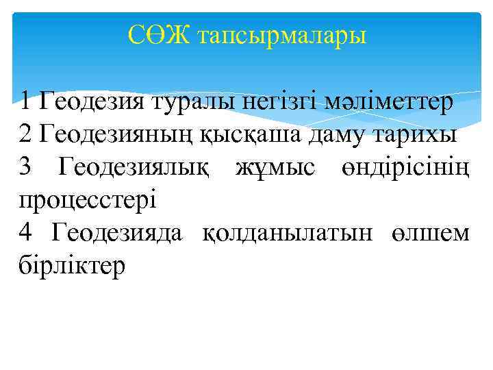 СӨЖ тапсырмалары 1 Геодезия туралы негізгі мәліметтер 2 Геодезияның қысқаша даму тарихы 3 Геодезиялық