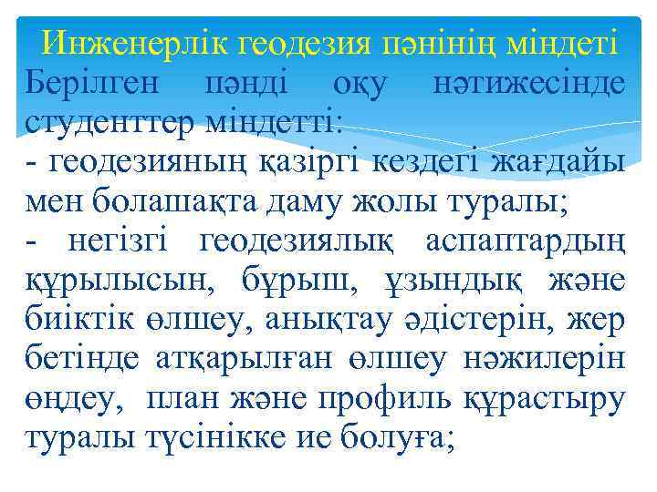Инженерлік геодезия пәнінің міндеті Берілген пәнді оқу нәтижесінде студенттер міндетті: геодезияның қазіргі кездегі жағдайы