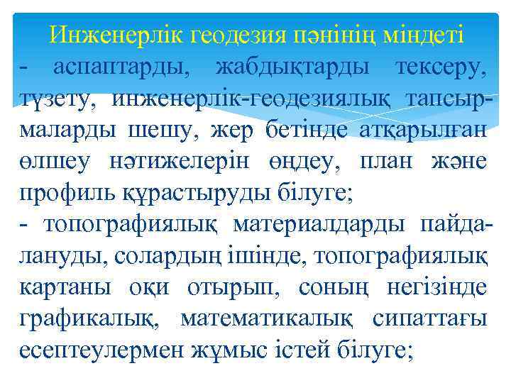 Инженерлік геодезия пәнінің міндеті аспаптарды, жабдықтарды тексеру, түзету, инженерлік геодезиялық тапсыр маларды шешу, жер