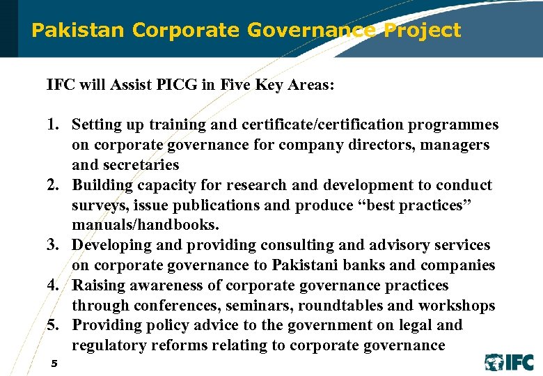 Pakistan Corporate Governance Project IFC will Assist PICG in Five Key Areas: 1. Setting