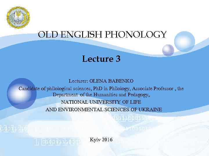 LOGO OLD ENGLISH PHONOLOGY Lecture 3 Lecturer: OLENA BABENKO Candidate of philological sciences, Ph.