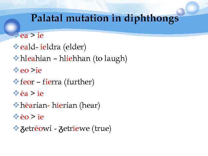 Palatal mutation in diphthongs v ea > ie v eald- ieldra (elder) v hleahian