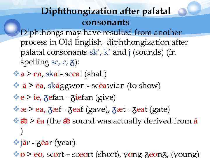 Diphthongization after palatal consonants v Diphthongs may have resulted from another process in Old