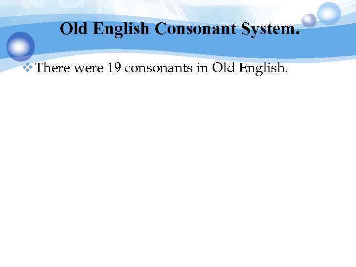 Old English Consonant System. v There were 19 consonants in Old English. 