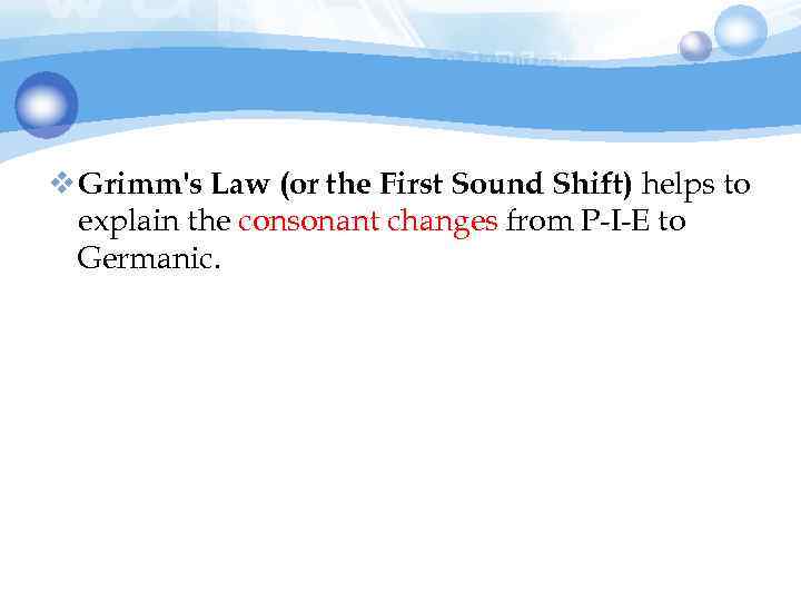 v Grimm's Law (or the First Sound Shift) helps to explain the consonant changes